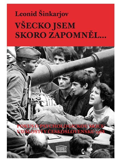 Všecko jsem skoro zapomněl… Pokus o psychologickou skicu událostí roku 1968 v Československu