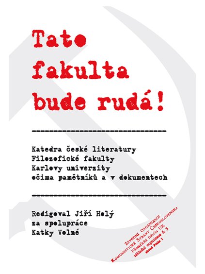 Tato fakulta bude rudá! Katedra české literatury Filozofické fakulty Karlovy univerzity očima pamětníků a v dokumentech