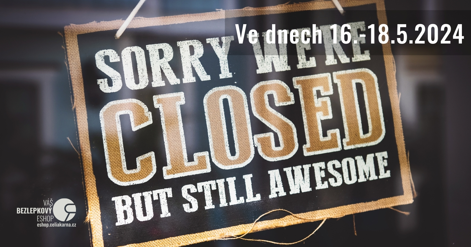 Ve dnech 16.-18.5.2024 máme zavřeno