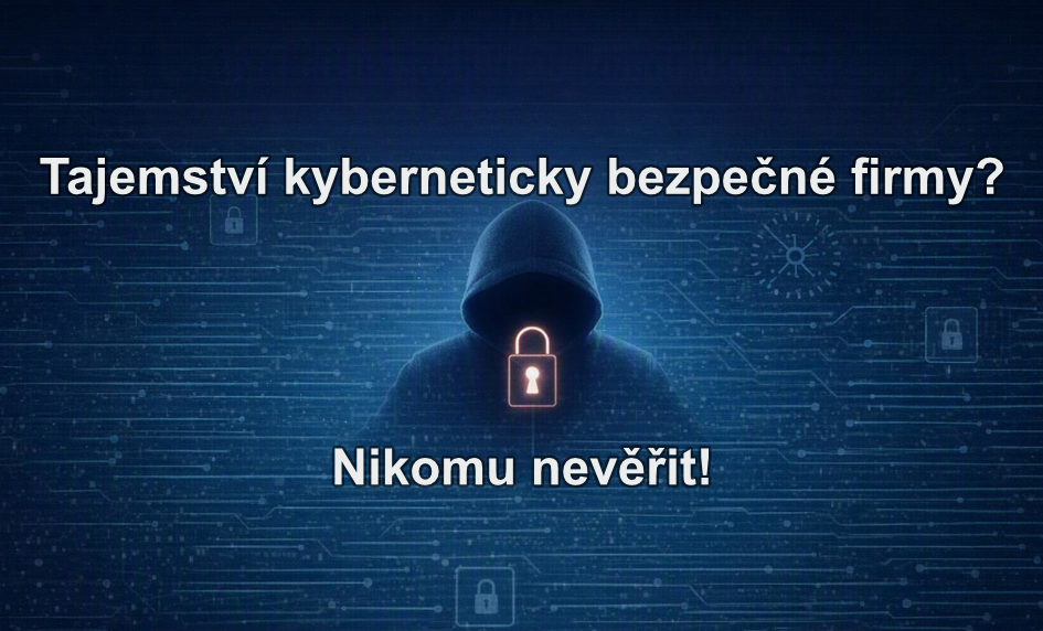 Tajemství kyberneticky bezpečné firmy? Nikomu nevěřit