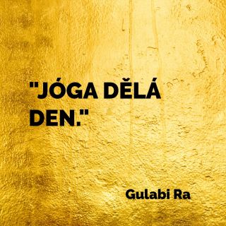 - “JÓGA DĚLÁ DEN.” Gulabi Ra nejsem úplně ranní ptáče, ale učím se jim být. Každý jogín trochu dře. Nedře proto, aby se...