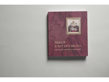 Biskup Josef Doubrava milovník umění a mecenáš / Odkaz královéhradeckého biskupa městu Hradec Králové