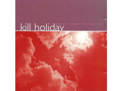 Kill Holiday - Somewhere Between The Wrong Is Right