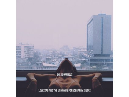 Low Zero And The Unknown Pornography Sirens - She Is Orpheus