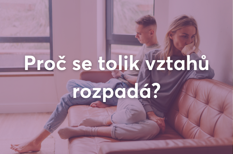 Proč se tolik vztahů rozpadá?