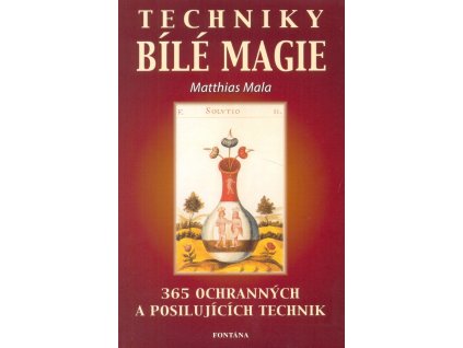Mathias Mala: Techniky bílé magie (365 ochranných a posilujících praktik)
