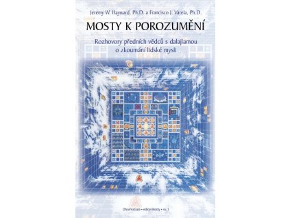 Jeremy W. Hayward a Francisco J. Varela: Mosty k porozumění - rozhovory předních vědců s dalajlamou o zkoumání lidské mysli