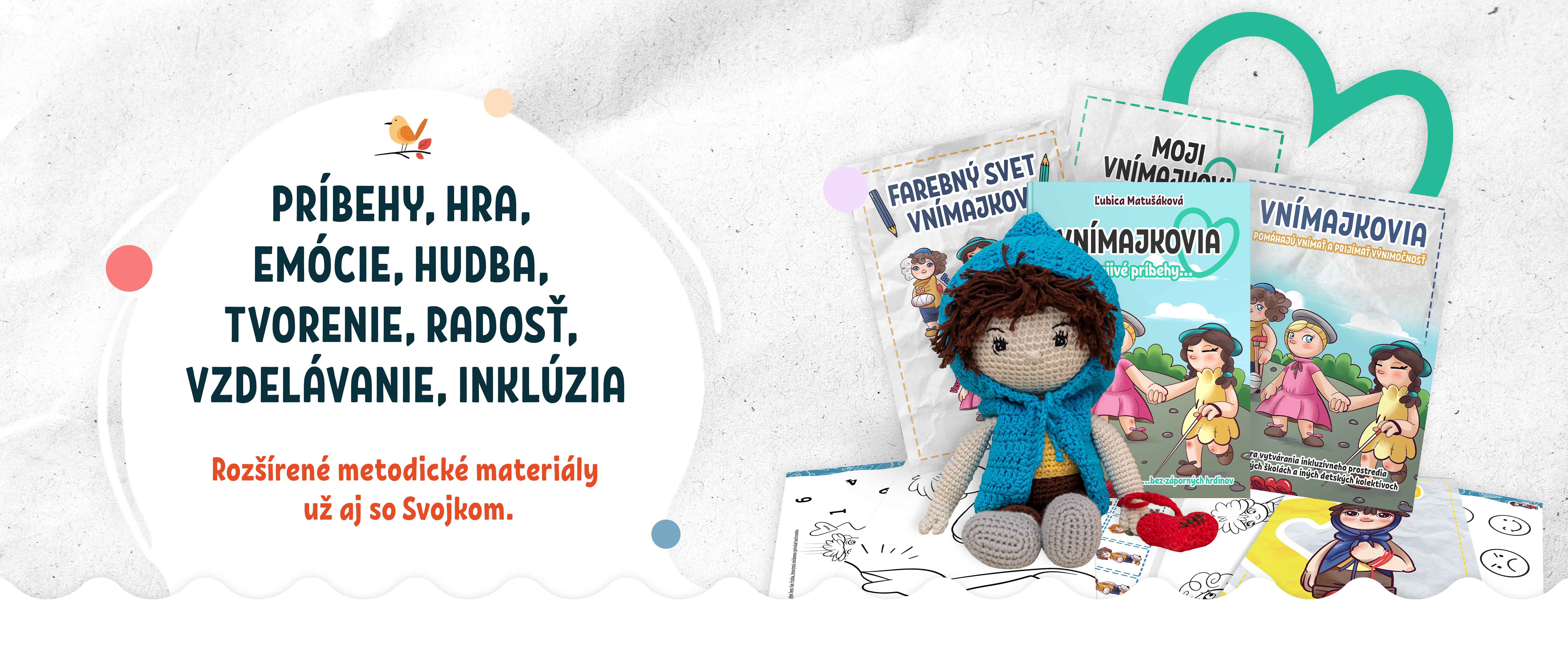 všetky metodické materiály Vnímajkovia- knihu,metodiku,bábky,maľovánky, pracovné listy; obashuje text: príbehy, hra, emócie, hudba, tvorenie, radosť, vzdelávanie, inklúzia. Rozšírené metodické materiály-už aj so Svojkom