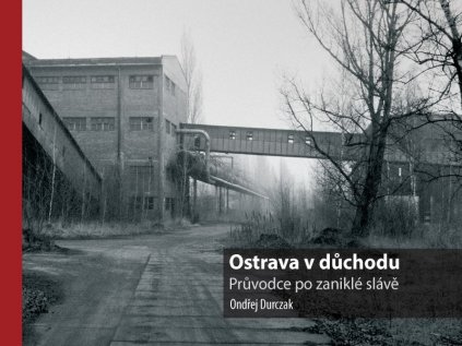 6830 ostrava v duchodu pruvodce po zanikle slave ondrej durczak