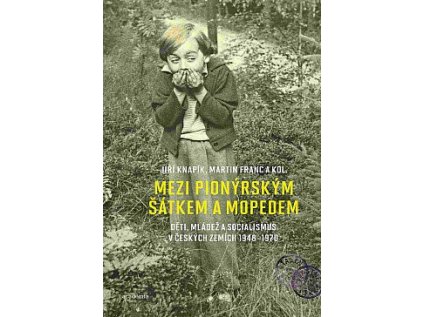 14489 mezi pionyrskym satkem a mopedem deti mladez a socialismus v ceskych zemich 1948 1970 jiri knapik martin franc a kol