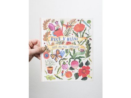 Ruce v hlíně / Kniha pro malé zahradníky – Kirsten Bradley