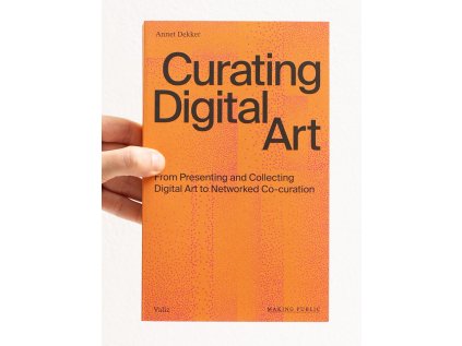 Curating Digital Art / From Presenting and Collecting Digital Art to Networked Co-curation
