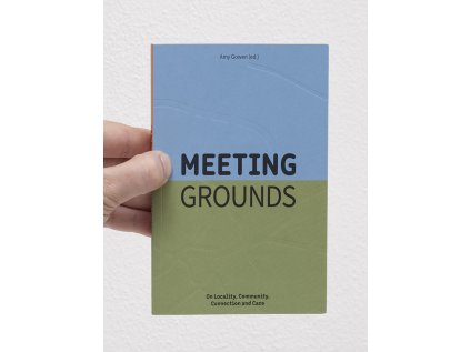 Meeting Grounds / On Locality, Community, Connection & Care – Amy Gowen