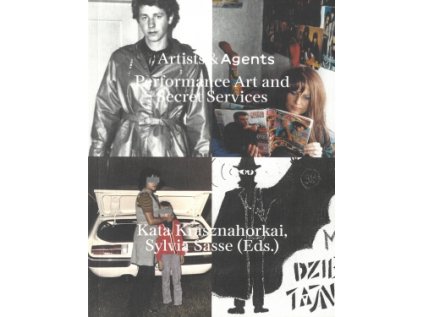 Artists & Agents – Performance Art and Secret Services – Kata Krasznahorkai, Sylvia Sasse (Eds.)