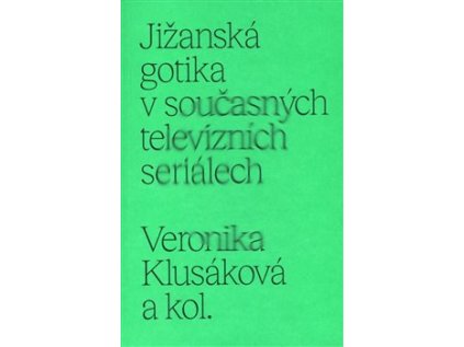 Jižanská gotika v současných televizních seriálech – Veronika Klusáková a kol.