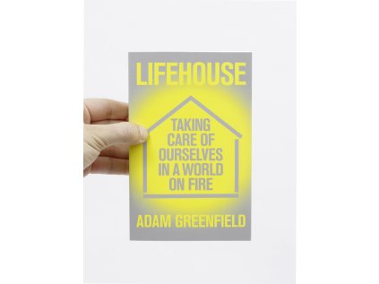 Lifehouse / Taking Care of Ourselves in a World on Fire – Adam Greenfield