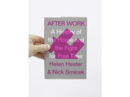 After Work / A History of the Home and the Fight for Free Time – Helen Hester, Nick Srnicek