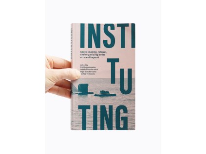 Instituting / space-making, refusal, and organizing in the arts and beyond