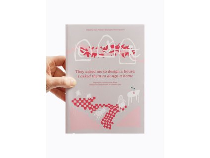 They Asked Me to Design a House, I Asked Them to Design a Home / Beyond the Architectural House. Reflections and Exercises on Domestic Life – Ilaria Palmieri and Georgina Pantazopoulou