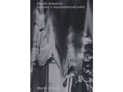 Zbyněk Baladrán: Výpověď o nepoznatelnosti světa – Martin Charvát