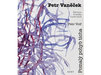 Petr Vaněček: Pomalý pohyb ticha / Obrazy, kresby, ilustrace – Petr Volf