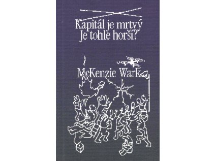 Kapitál je mrtvý. Je tohle horší? – McKenzie Wark