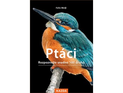 Ptáci - Rozpoznejte snadno 100 druhů ptáků
