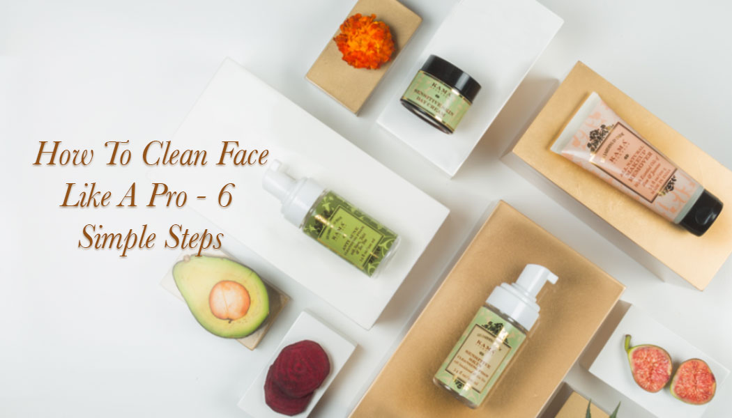 HOW TO CLEAN FACE LIKE A PRO - 6 SIMPLE STEPS