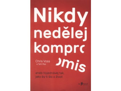 Nikdy nedělej kompromis, aneb, Vyjednávej tak, jako by ti šlo o život