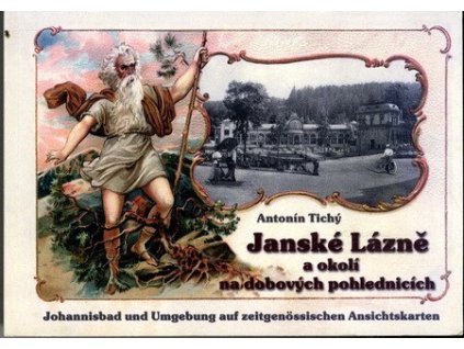 Janské Lázně a okolí na dobových pohlednicích : Johannisbad und Umgebung auf zeitgenössischen Ansichtskarten.