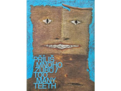 Příliš mnoho zubů : české a slovenské umění šedesátých let ze sbírek Galerie Zlata husa a Musea Kampa = Too many teeth : Czech and Slovak art of the sixties from the collections of the Zlatá Husa Gallery and Museum Kampa