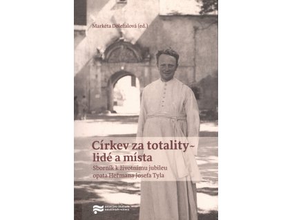 Církev za totality - lidé a místa: sborník k životnímu jubileu opata Heřmana Josefa Tyla