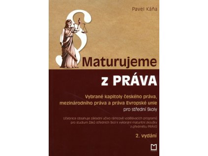 Maturujeme z práva : vybrané kapitoly českého práva, mezinárodního práva a práva Evropské unie pro střední odborné školy, vyšší odborné školy a gymnázia : okruhy problémů a témata k maturitní zkoušce na střední odborné škole