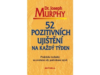 104750 52 pozitivnich ujisteni na kazdy tyden prakticke techniky na uvolneni sily podvedome mysli