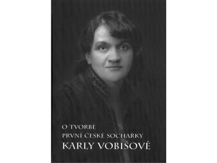 O tvorbě první české sochařky Karly Vobišové
