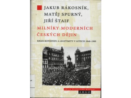 Milníky moderních českých dějin : krize konsenzu a legitimity v letech 1848-1989