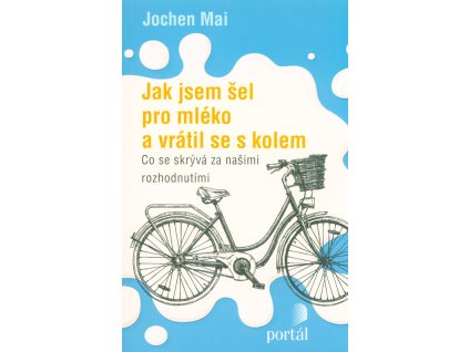 Jak jsem šel pro mléko a vrátil se s kolem: co se skrývá za našimi rozhodnutími