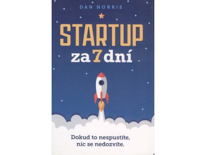 Startup za 7 dní : dokud to nespustíte, nic se nedozvíte