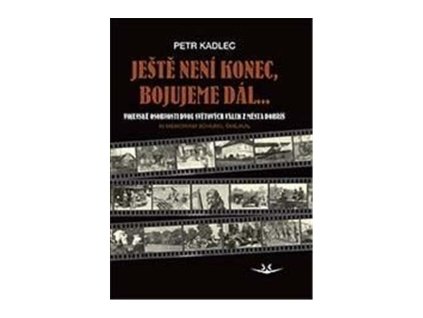 108572 jeste neni konec bojujeme dal osudy obcanu z dobrise ve dvou svetovych valkach