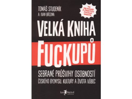 Velká kniha fuckupů: sebrané průšvihy osobností českého byznysu, kultury a života vůbec