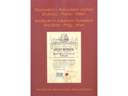 Obchodníci v Rakouském císařství Stružnice - Praha - Vídeň = Kaufleute im Kaisertum Österreich Straußnitz - Prag - Wien