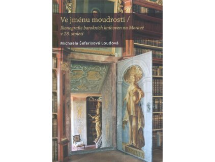 Ve jménu moudrosti : ikonografie barokních knihoven na Moravě v 18. století