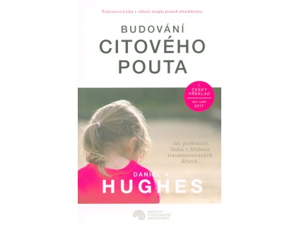 Budování citového pouta : jak probouzet lásku v hluboce traumatizovaných dětech