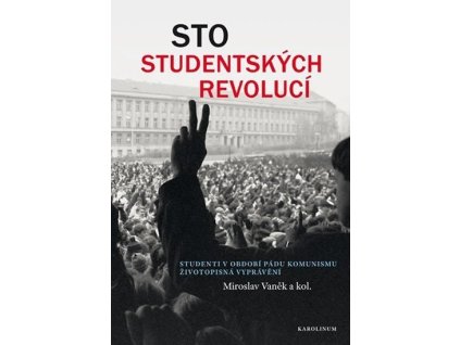 112370 sto studentskych revoluci studenti v obdobi padu komunismu zivotopisna vypraveni