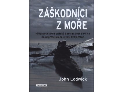 Záškodníci z moře : přepadové akce britské Special Boat Service na nepřátelském území 1940-45