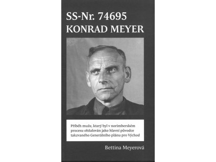 SS-Nr. 74695 - Konrad Meyer : biografická skica mého dědečka, prof. Konrada Meyera, který byl v 8. následném norimberském procesu v roce 1947 obžalován jako hlavní původce takzvaného "Generálního plánu pro Východ"