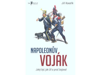 Napoleonův voják : jaký byl, jak žil a proč bojoval
