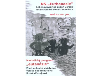NS-"Euthanasie" : lebensunwertes Leben versus unantastbare Menschenwürde = Nacistický program "eutanázie" : život nehodný existence versus nedotknutelná lidská důstojnost