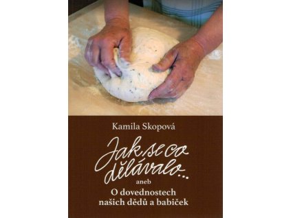 Jak se co dělávalo..., aneb, O dovednostech našich dědů a babiček