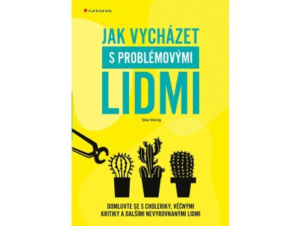 116552 jak vychazet s problemovymi lidmi domluvte se s choleriky vecnymi kritiky a dalsimi nevyrovnanymi lidmi